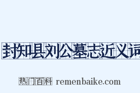 封知县刘公墓志近义词是什么意思的图片